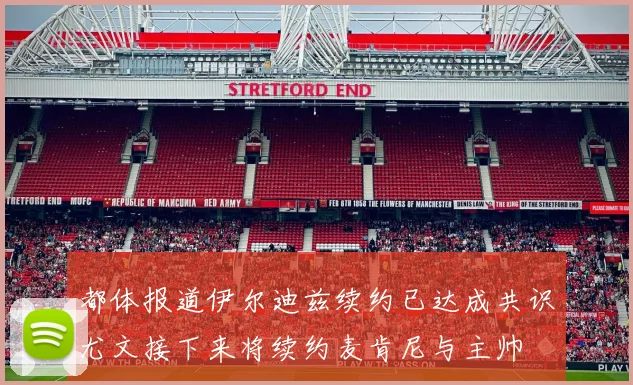 都体报道伊尔迪兹续约已达成共识尤文接下来将续约麦肯尼与主帅