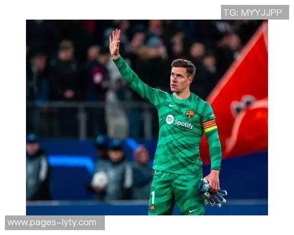 巴萨门将选择分析特尔施特根不在计划三名门将或将退役佩尼亚明夏回归展望